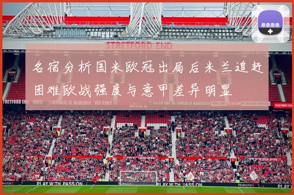 名宿分析国米欧冠出局后米兰追赶困难欧战强度与意甲差异明显